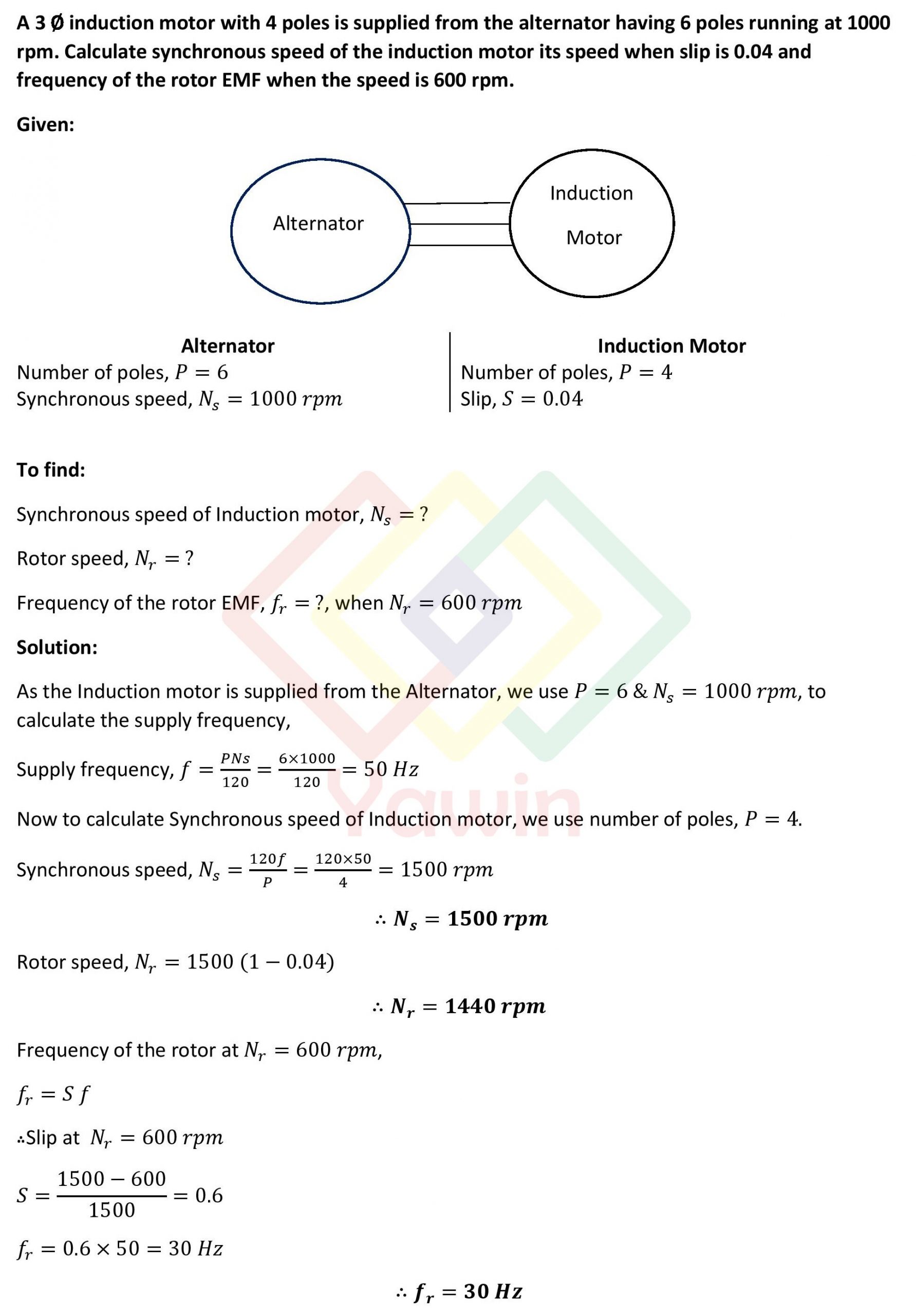 A 3 ∅ induction motor with 4 poles is supplied from the alternator having 6 poles running at